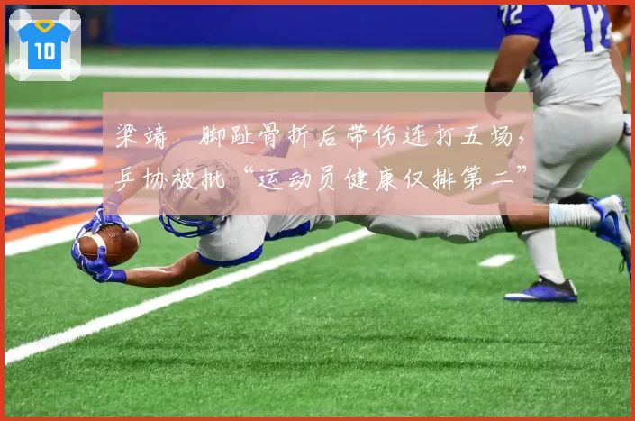 梁靖崑脚趾骨折后带伤连打五场，乒协被批“运动员健康仅排第二”