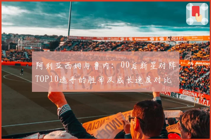 阿利亚西姆与鲁内：00后新星对阵TOP10选手的胜率及成长速度对比