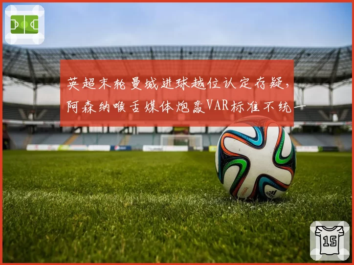 英超末轮曼城进球越位认定存疑,阿森纳喉舌媒体炮轰VAR标准不统一