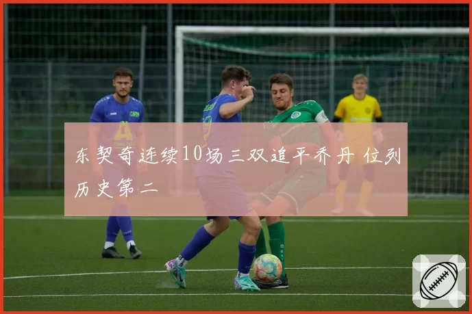 东契奇连续10场三双追平乔丹 位列历史第二