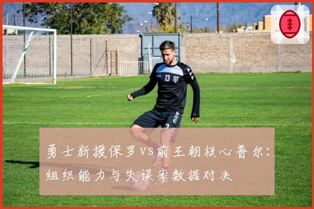 勇士新援保罗vs前王朝核心普尔：组织能力与失误率数据对决